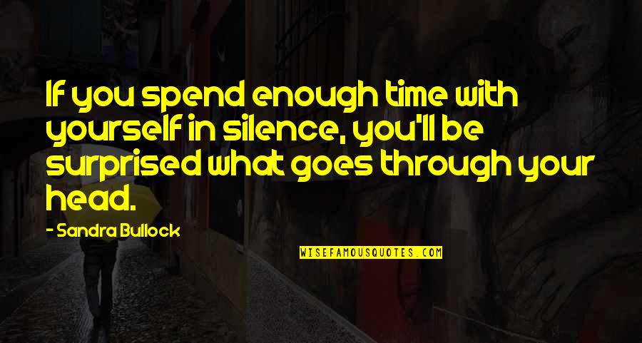 Spend Some Time For Yourself Quotes By Sandra Bullock: If you spend enough time with yourself in