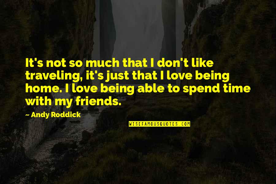 Spend Some Time With Friends Quotes By Andy Roddick: It's not so much that I don't like
