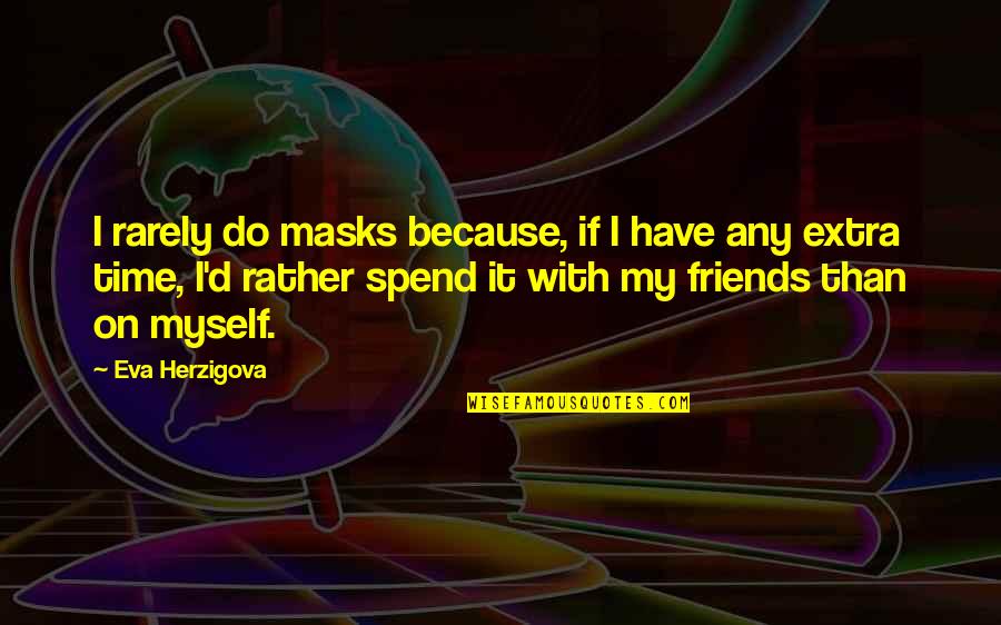 Spend Some Time With Friends Quotes By Eva Herzigova: I rarely do masks because, if I have