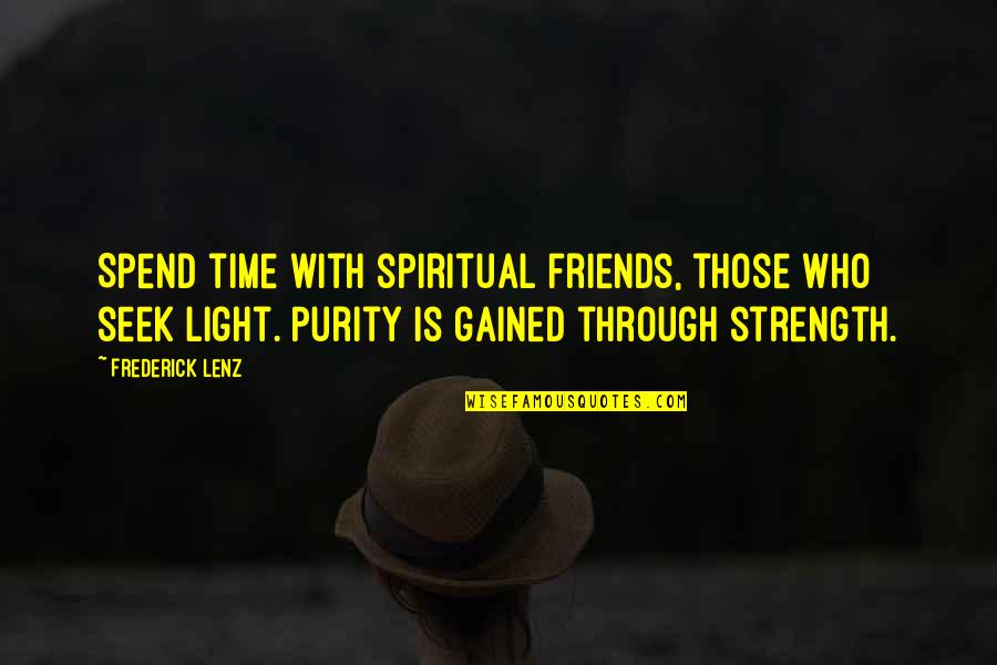 Spend Some Time With Friends Quotes By Frederick Lenz: Spend time with spiritual friends, those who seek
