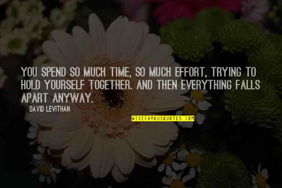 Spend Some Time With Yourself Quotes By David Levithan: You spend so much time, so much effort,
