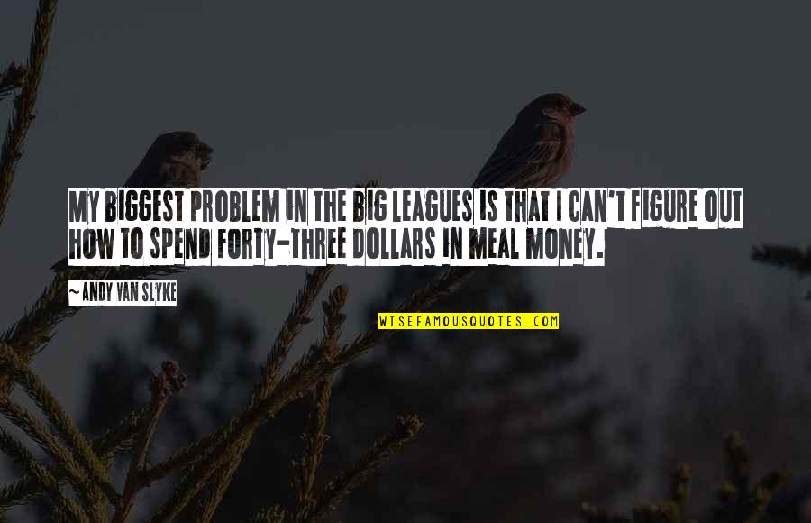 Spend The Money Quotes By Andy Van Slyke: My biggest problem in the big leagues is