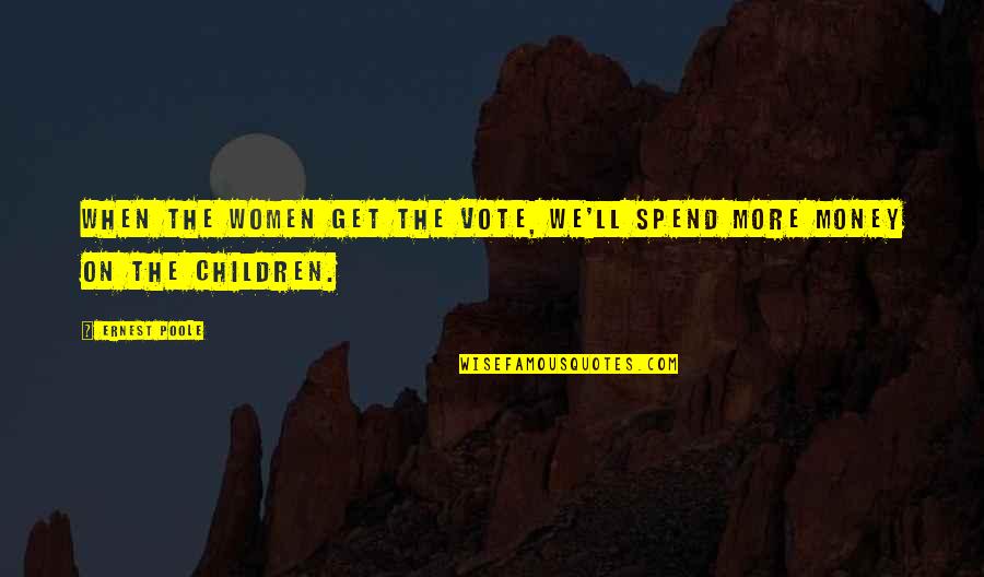 Spend The Money Quotes By Ernest Poole: When the women get the vote, we'll spend
