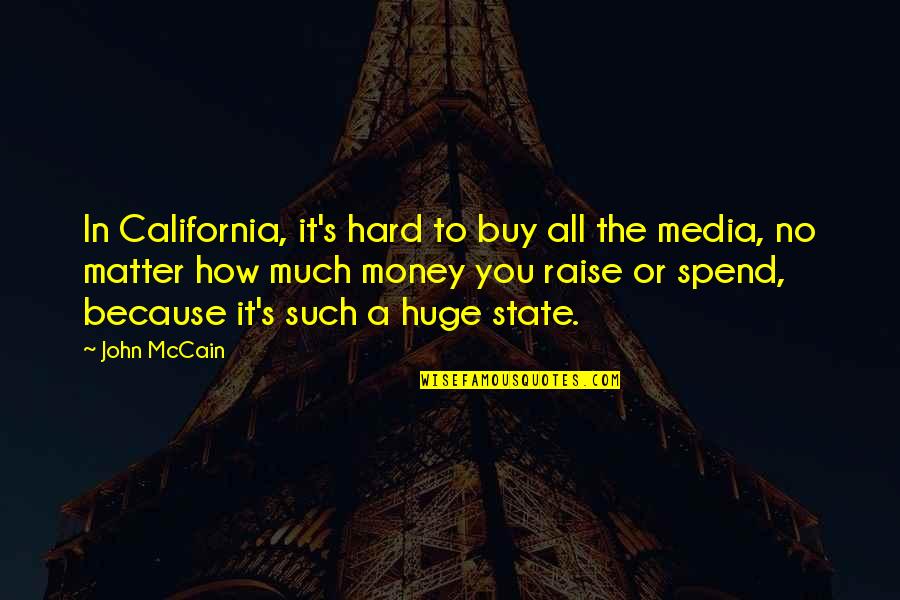 Spend The Money Quotes By John McCain: In California, it's hard to buy all the
