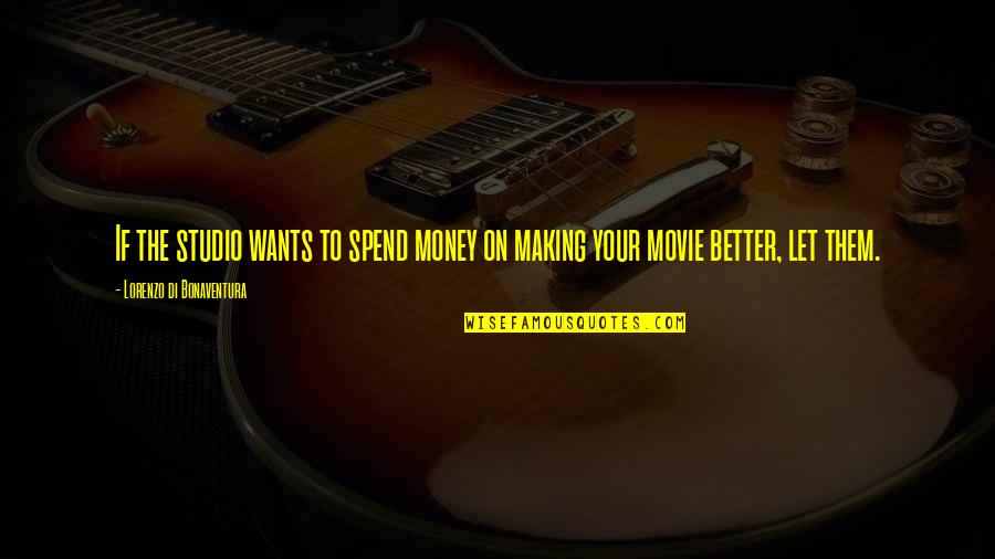 Spend The Money Quotes By Lorenzo Di Bonaventura: If the studio wants to spend money on