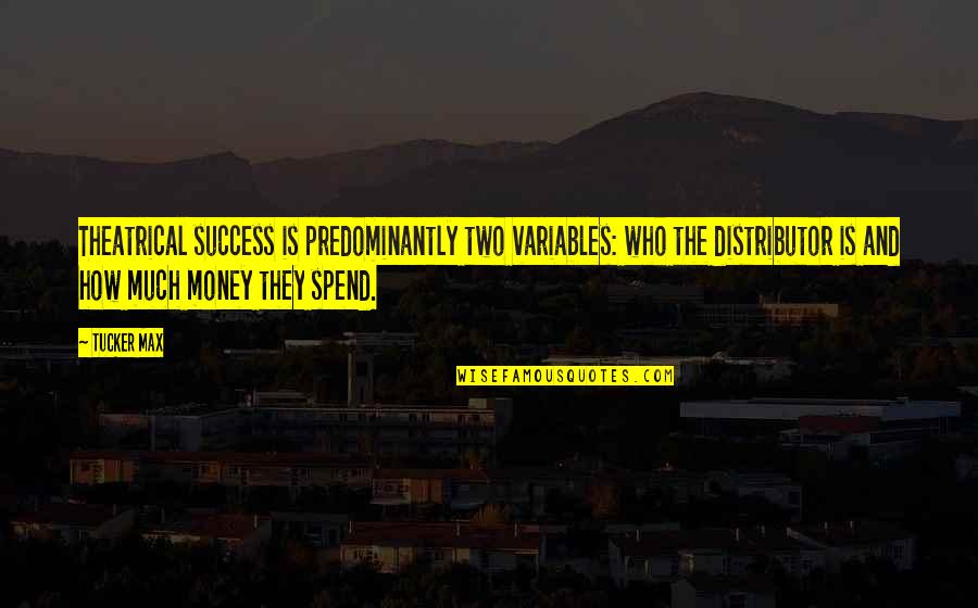 Spend The Money Quotes By Tucker Max: Theatrical success is predominantly two variables: who the