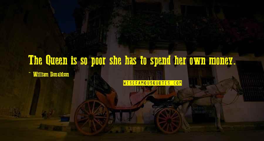 Spend The Money Quotes By William Donaldson: The Queen is so poor she has to