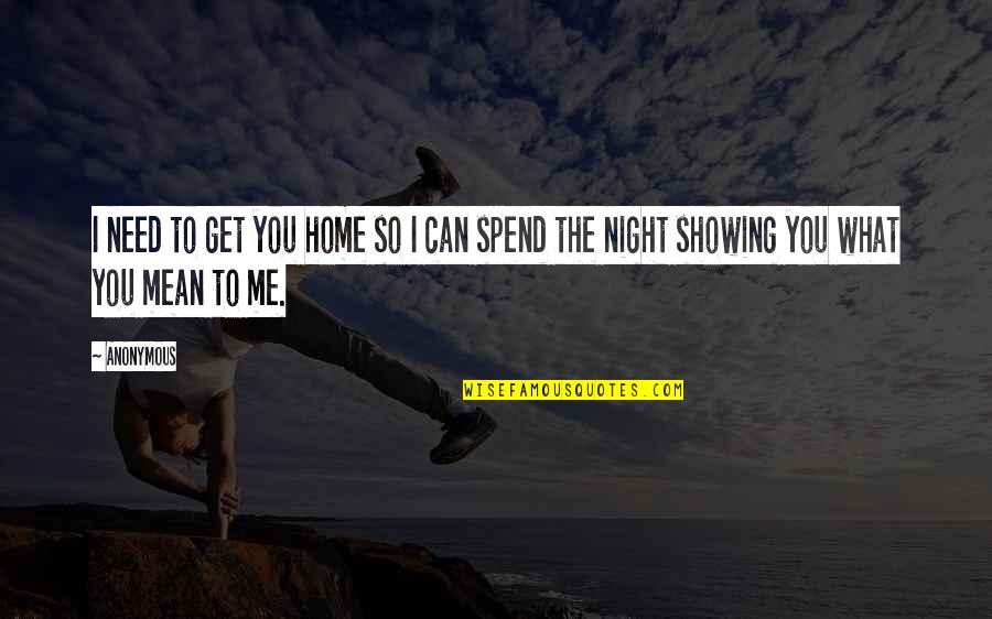 Spend The Night With Me Quotes By Anonymous: I need to get you home so I