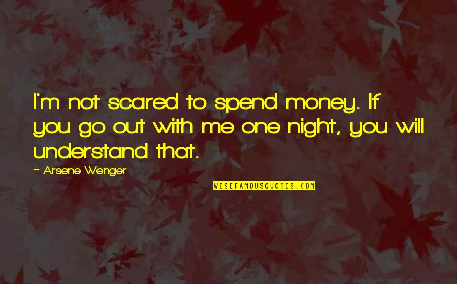 Spend The Night With Me Quotes By Arsene Wenger: I'm not scared to spend money. If you