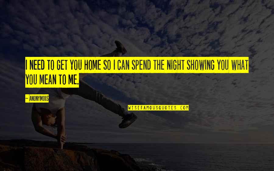 Spend The Night With You Quotes By Anonymous: I need to get you home so I
