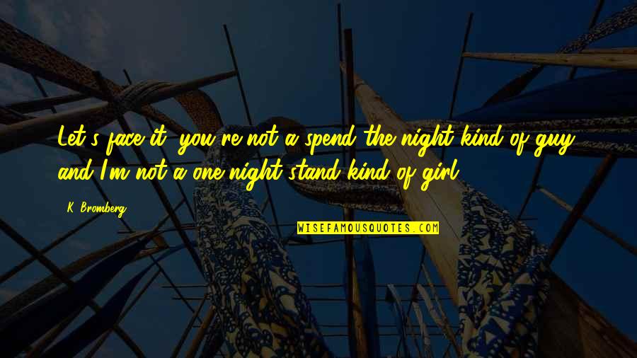 Spend The Night With You Quotes By K. Bromberg: Let's face it, you're not a spend the