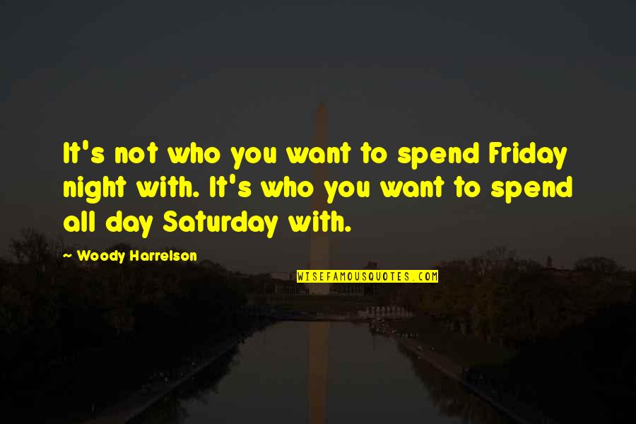 Spend The Night With You Quotes By Woody Harrelson: It's not who you want to spend Friday