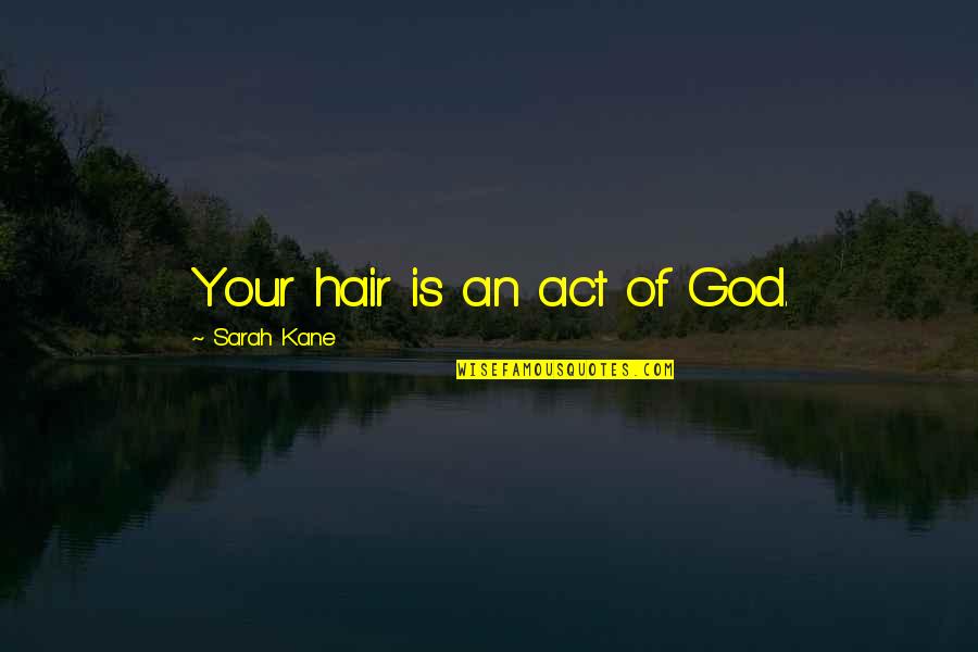Spend Thrift Quotes By Sarah Kane: Your hair is an act of God.