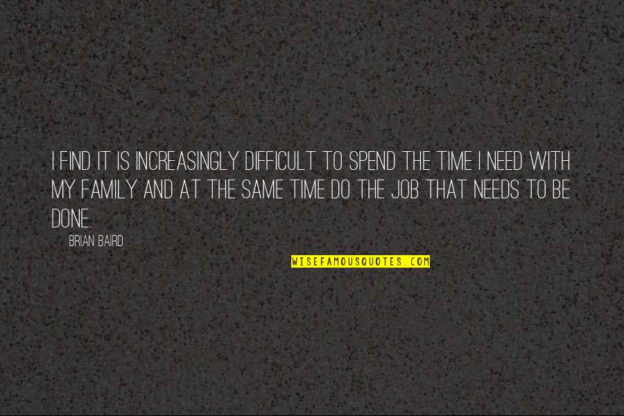 Spend Time Family Quotes By Brian Baird: I find it is increasingly difficult to spend