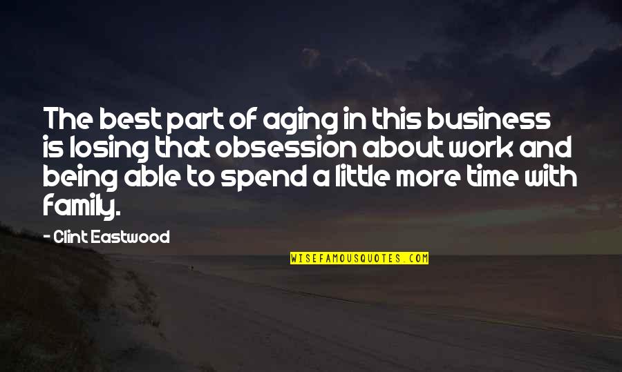 Spend Time Family Quotes By Clint Eastwood: The best part of aging in this business