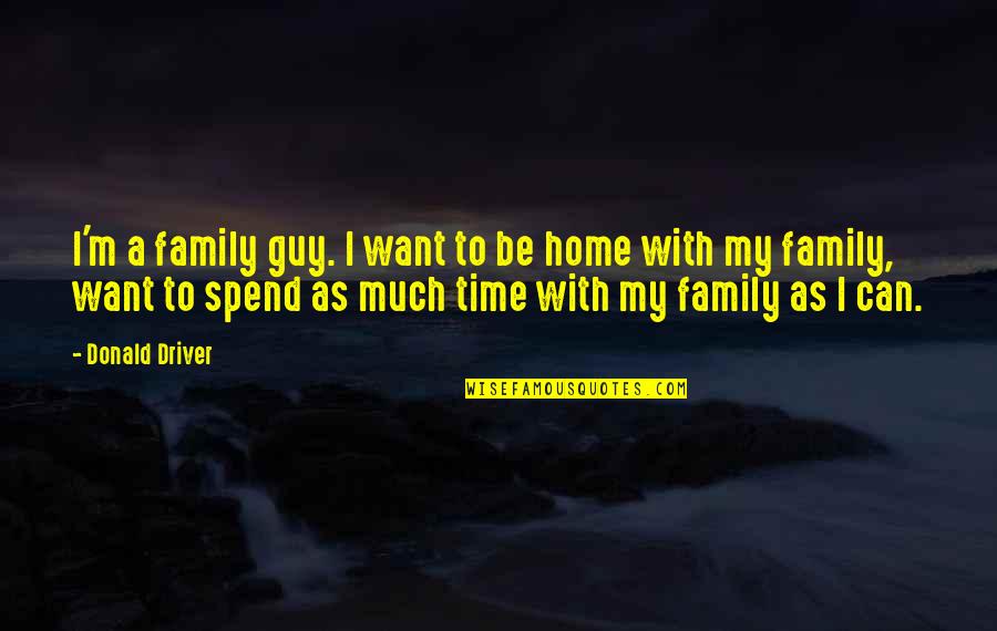 Spend Time Family Quotes By Donald Driver: I'm a family guy. I want to be