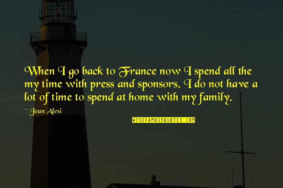Spend Time Family Quotes By Jean Alesi: When I go back to France now I