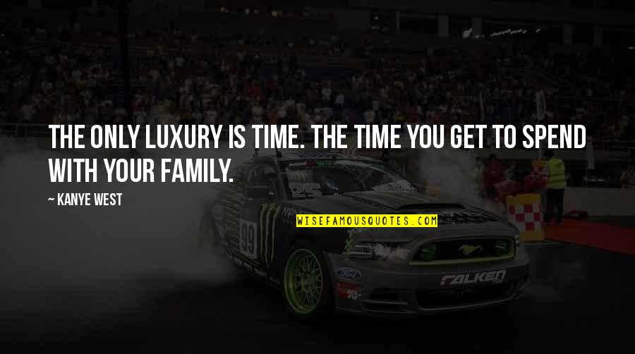 Spend Time Family Quotes By Kanye West: The only luxury is time. The time you