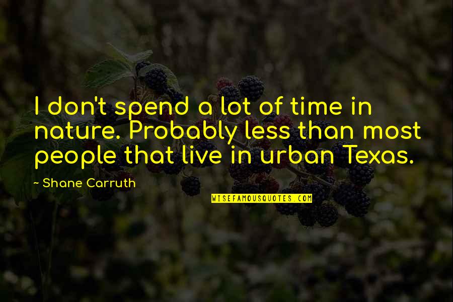 Spend Time In Nature Quotes By Shane Carruth: I don't spend a lot of time in