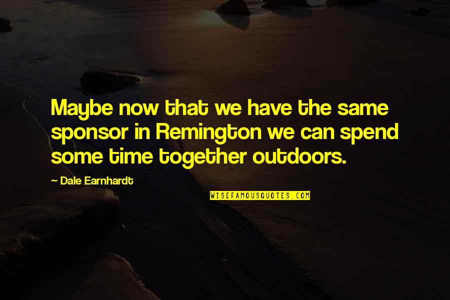 Spend Time Together Quotes By Dale Earnhardt: Maybe now that we have the same sponsor