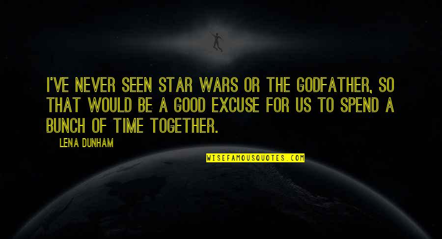 Spend Time Together Quotes By Lena Dunham: I've never seen Star Wars or The Godfather,