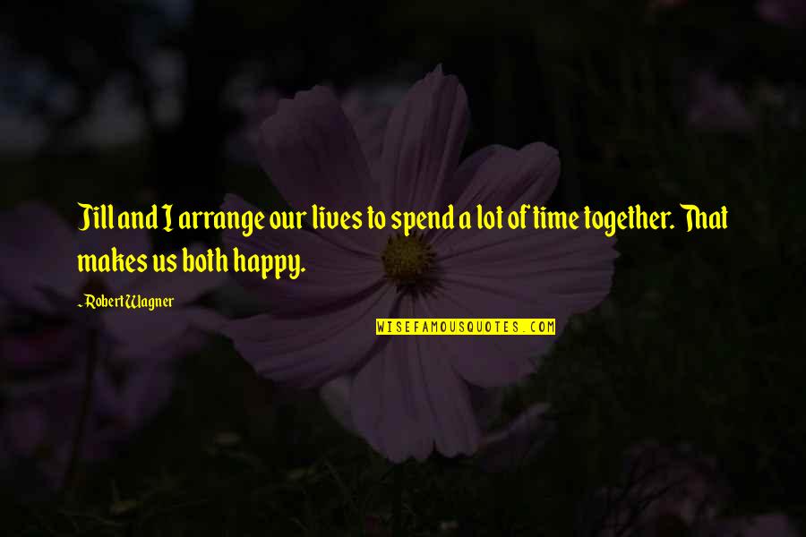 Spend Time Together Quotes By Robert Wagner: Jill and I arrange our lives to spend