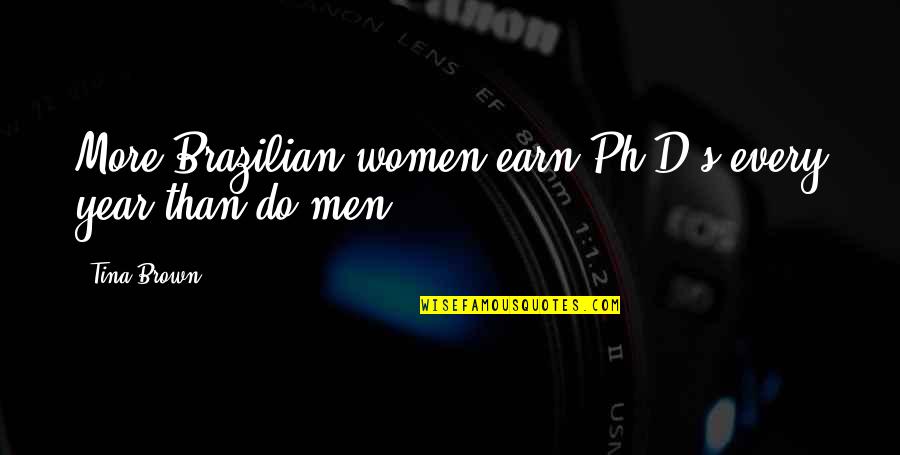 Spend Time Together Quotes By Tina Brown: More Brazilian women earn Ph.D.s every year than