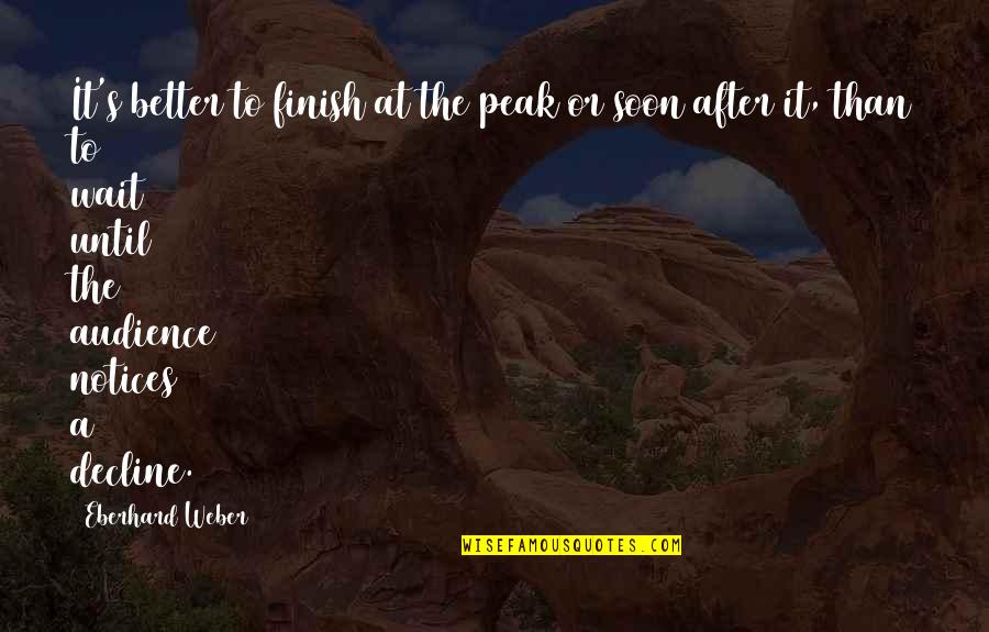 Spend Time With Friends Quotes By Eberhard Weber: It's better to finish at the peak or