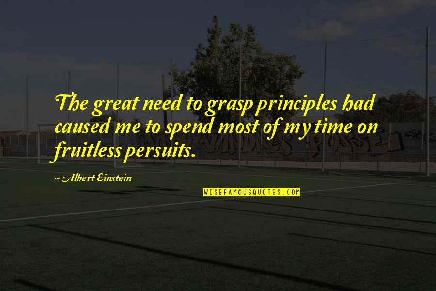 Spend Time With Me Quotes By Albert Einstein: The great need to grasp principles had caused