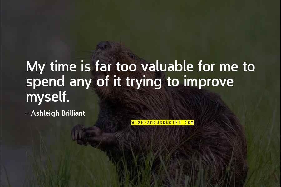 Spend Time With Me Quotes By Ashleigh Brilliant: My time is far too valuable for me