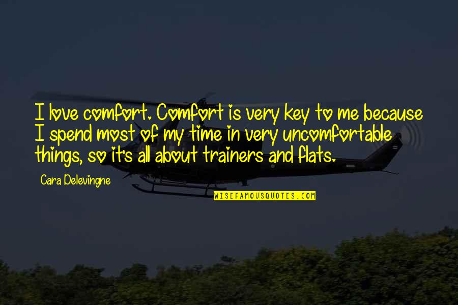 Spend Time With Me Quotes By Cara Delevingne: I love comfort. Comfort is very key to