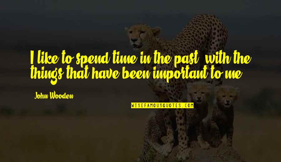 Spend Time With Me Quotes By John Wooden: I like to spend time in the past,