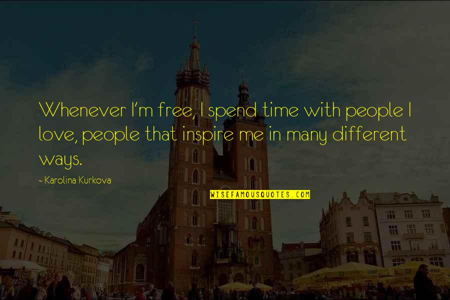 Spend Time With Me Quotes By Karolina Kurkova: Whenever I'm free, I spend time with people