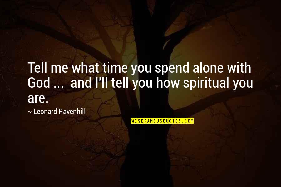 Spend Time With Me Quotes By Leonard Ravenhill: Tell me what time you spend alone with