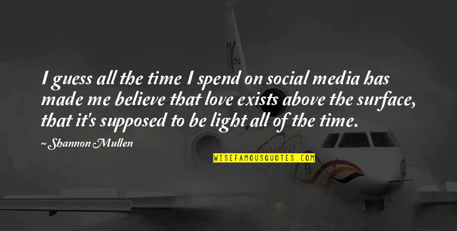 Spend Time With Me Quotes By Shannon Mullen: I guess all the time I spend on