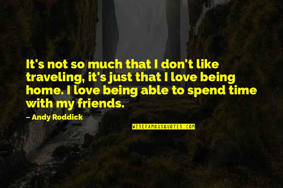 Spend Time With My Love Quotes By Andy Roddick: It's not so much that I don't like