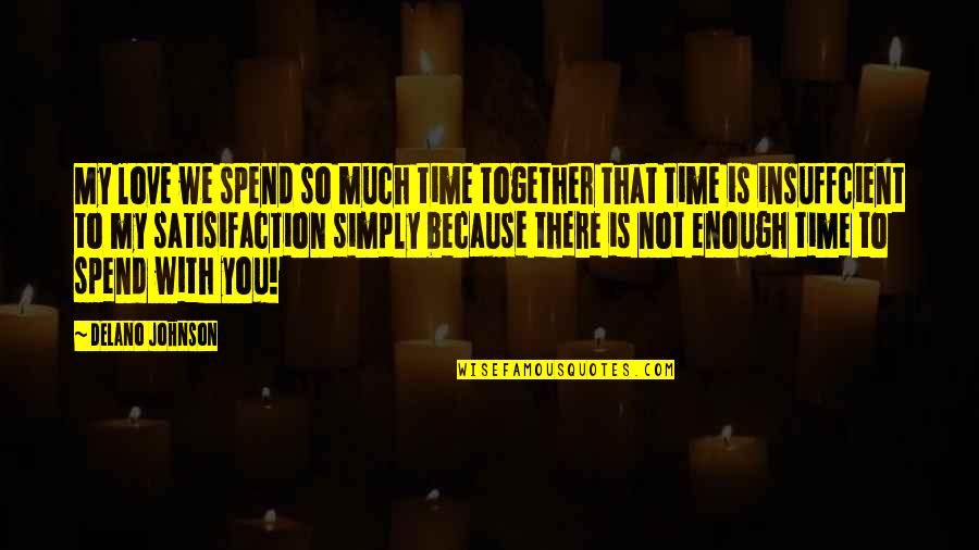 Spend Time With My Love Quotes By Delano Johnson: My love we spend so much time together