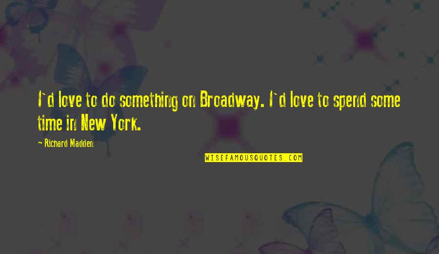 Spend Time With My Love Quotes By Richard Madden: I'd love to do something on Broadway. I'd