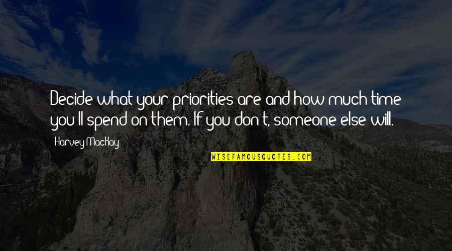 Spend Time With Someone Quotes By Harvey MacKay: Decide what your priorities are and how much