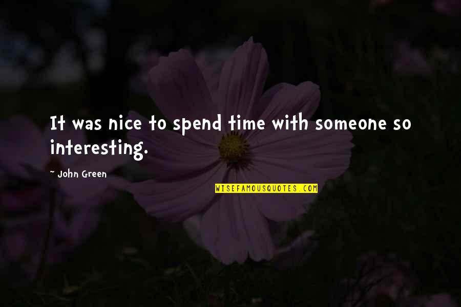Spend Time With Someone Quotes By John Green: It was nice to spend time with someone