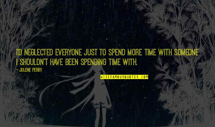 Spend Time With Someone Quotes By Jolene Perry: I'd neglected everyone just to spend more time