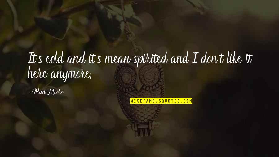 Spend Time With Someone You Love Quotes By Alan Moore: It's cold and it's mean spirited and I
