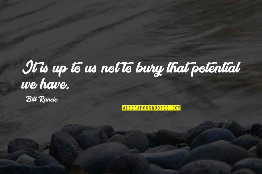 Spend Time With The Ones You Love Quotes By Bill Rancic: It is up to us not to bury