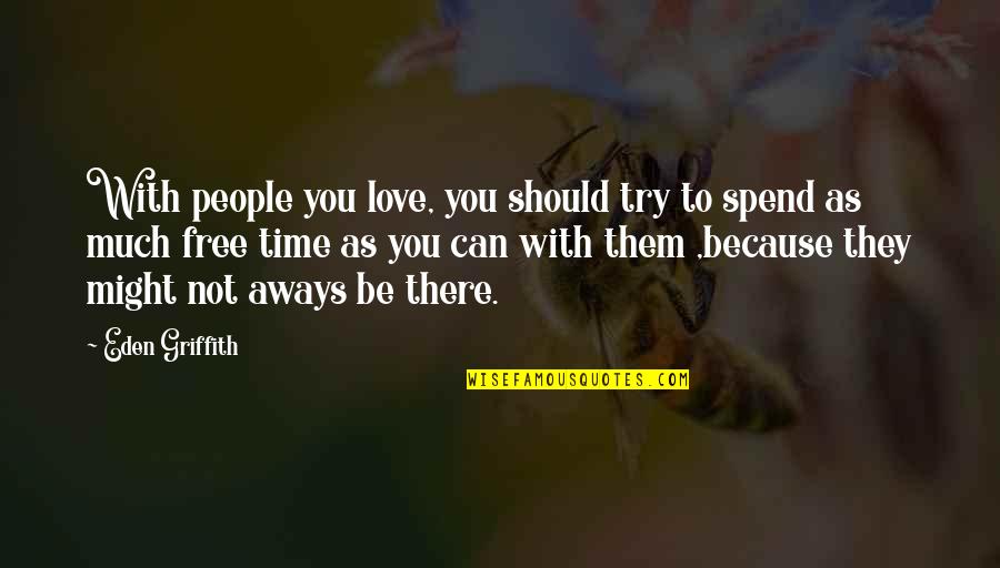 Spend Time With You Love Quotes By Eden Griffith: With people you love, you should try to