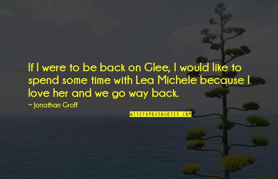 Spend Time With You Love Quotes By Jonathan Groff: If I were to be back on Glee,