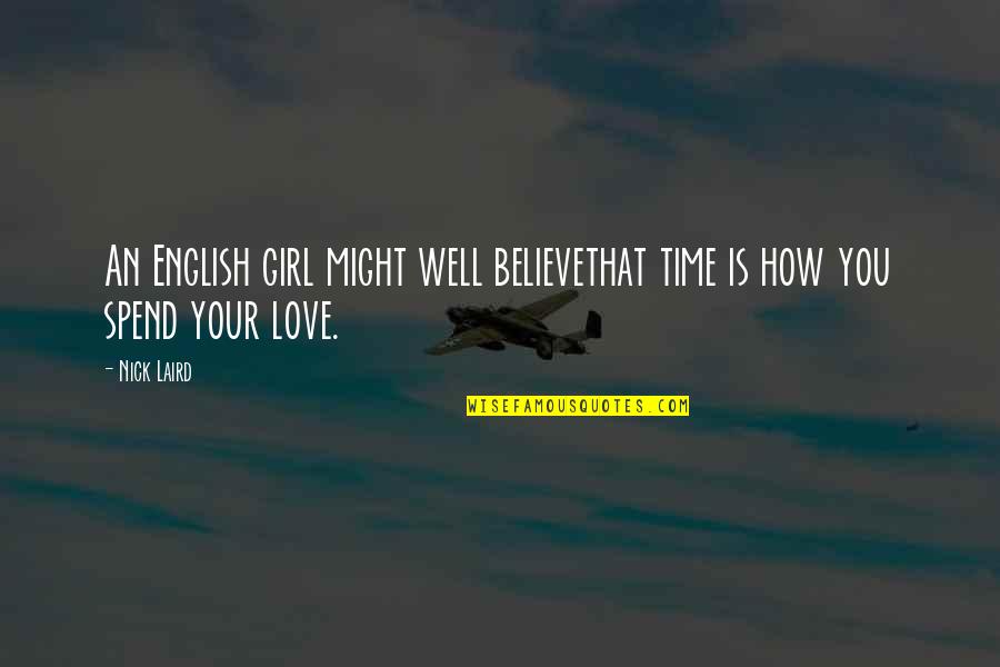 Spend Time With You Love Quotes By Nick Laird: An English girl might well believethat time is