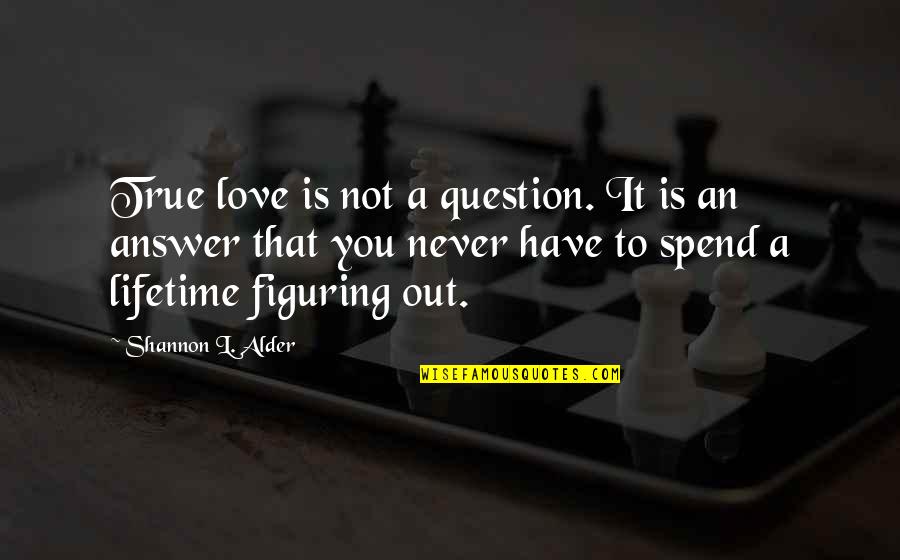 Spend Time With You Love Quotes By Shannon L. Alder: True love is not a question. It is