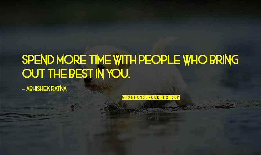 Spend Time With You Quotes By Abhishek Ratna: Spend more time with people who bring out