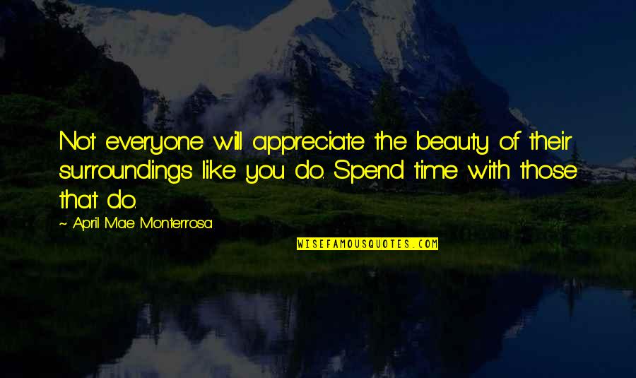 Spend Time With You Quotes By April Mae Monterrosa: Not everyone will appreciate the beauty of their
