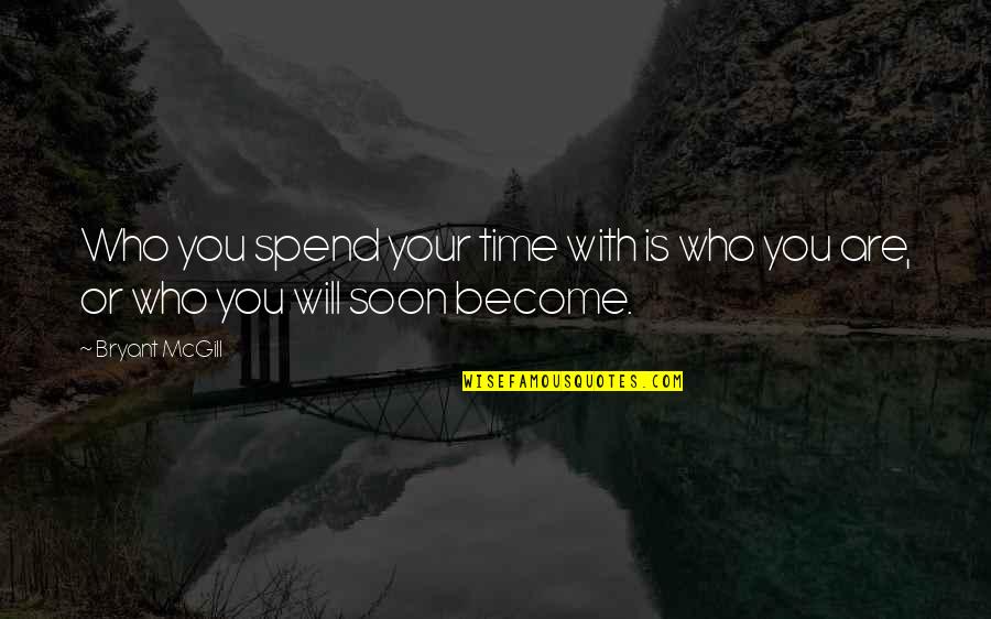 Spend Time With You Quotes By Bryant McGill: Who you spend your time with is who